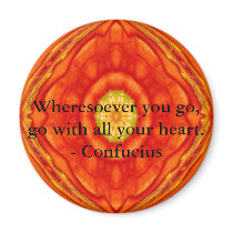 Wheresoever you go, go with all your heart. magnets