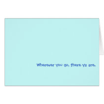 Wherever you go, there ya are. cards