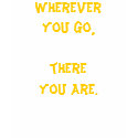 Wherever you go, there you are. t-shirts