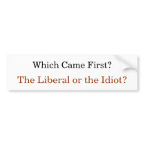 Which Came First? The Liberal or the Idiot? bumper stickers by backitupwithfacts Which Came First? The Liberal or the Idiot? bumper stickers