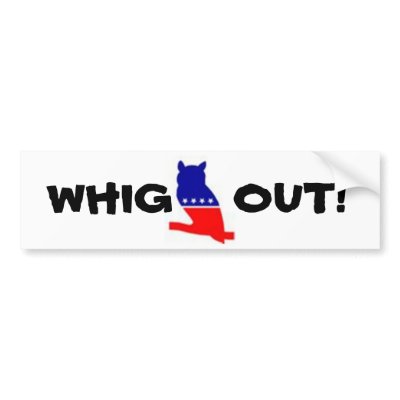WHIG OUT! bumper sticker by aardvark31