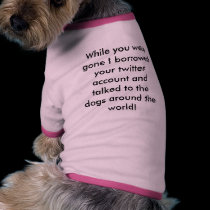 While you were gone I borrowed your twitter acc... pet clothing