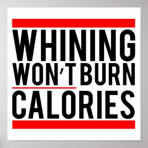 Whining Won&#39;t Burn Calories Poster