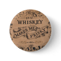 Whiskey makes me frisky button