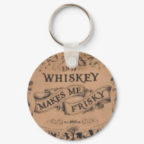 Whiskey makes me frisky keychains by jimdandys Whiskey makes me frisky keychains