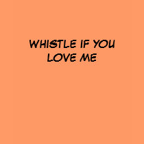Whistle If You Love Me Shirt