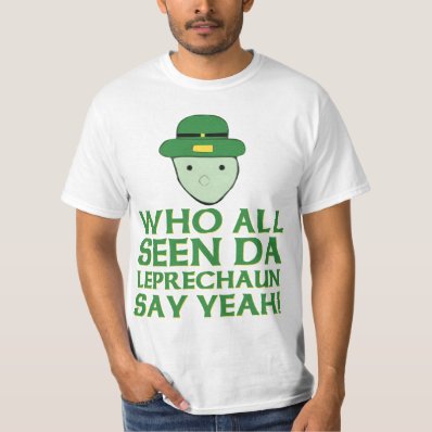 Who All Seen Da Leprechaun Say Yeah Meme T Shirt