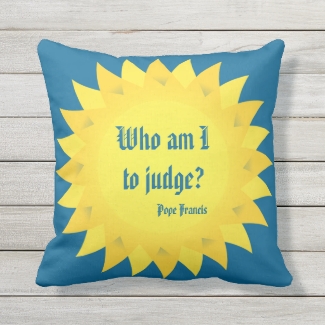 Who Am I To Judge? Pope Francis Outdoor Pillow