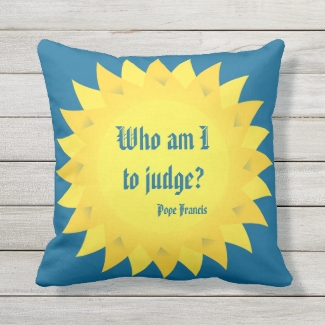 Who Am I To Judge? Pope Francis Outdoor Pillow