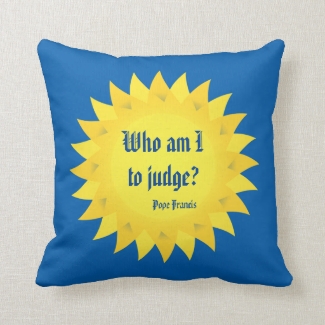 Who Am I To Judge? Pope Francis Quote Pillow