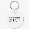 Who Are You Calling Bitch Bitch keychains