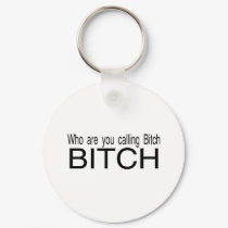 Who Are You Calling Bitch Bitch keychains by CelebrationZazzle Who Are You Calling Bitch Bitch keychains
