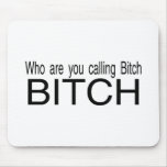Who Are You Calling Bitch Bitch Mouse Pads