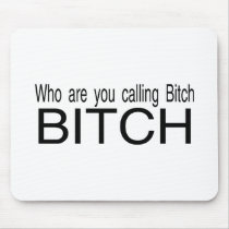 Who Are You Calling Bitch Bitch mousepads by CelebrationZazzle Who Are You Calling Bitch Bitch mousepads