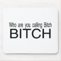Who Are You Calling Bitch Bitch mousepads by CelebrationZazzle Who Are You Calling Bitch Bitch mousepads