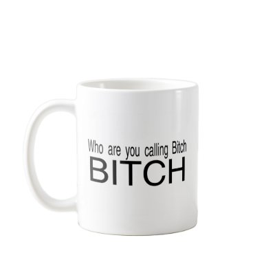 Who Are You Calling Bitch Bitch Coffee Mug by CelebrationZazzle