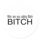 round_sticker - Who Are You Calling Bitch Bitch