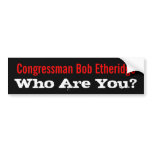 Who Are You? Congressman Bob Etheridge bumper stickers