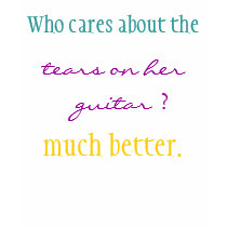 Who cares about the, tears on her guitar? t-shirts