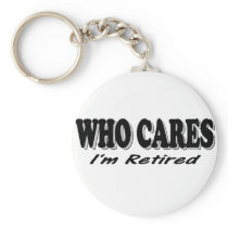 Who Cares - I'm Retired Keychains
