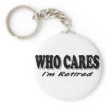 Who Cares - I'm Retired keychains