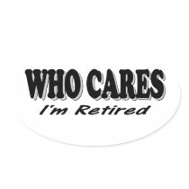 Who Cares - I'm Retired Oval Sticker