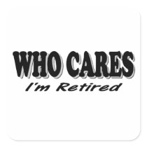 Who Cares - I'm Retired Stickers