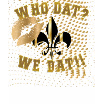 Who dat?/we dat/fleur de Lis/love/kiss t-shirts