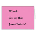Who do you say that Jesus Christ is? cards by FellowPilgrim Who do you say that Jesus Christ is? cards