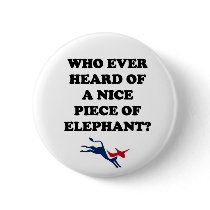 Who Ever Heard of a Nice Piece of Elephant? Button