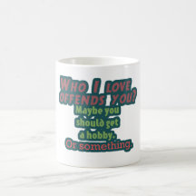 Who I Love Offends You? Coffee Mugs