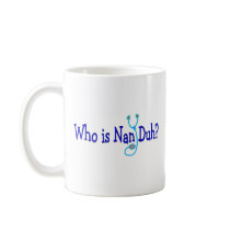 Who is Nan Duh? Funny Nursing Student Gifts mugs by gailg1957 Who is Nan Duh? Funny Nursing Student Gifts mugs