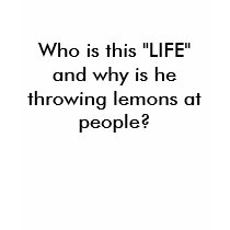 Who is this "LIFE" and why is he throwing lemon... t-shirts