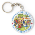 WHO LET BLONDIE IN? OFF WITH HER HEAD! KEY CHAINS