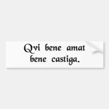 Who loves well castigates well. bumper sticker