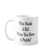 Who Needs A Kid When You Have A Panda Coffee Mugs
