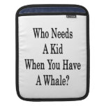 Who Needs A Kid When You Have A Whale iPad Sleeve