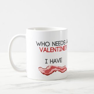 "Who Needs A Valentine? I Have Bacon" Coffee Mug