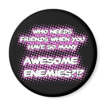 Who Needs Friends (Black & Pink)...Magnet