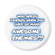 Who Needs Friends...Magnet