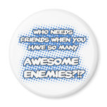 Who Needs Friends...Magnet
