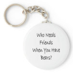 Who Needs Friends When You Have Bears Key Chain