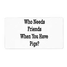 Who Needs Friends When You Have Pigs Custom Shipping Labels