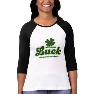 Who Needs Luck when you have these shamrock shirt
