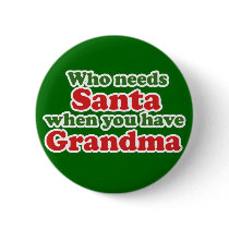 Who Needs Santa When You Have Grandma buttons