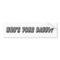Who’s Your Daddy? Bumper Sticker