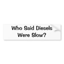 Who Said Diesels Were Slow? bumper stickers by cargeek2k5 Who Said Diesels Were Slow? bumper stickers