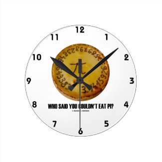 Who Said You Couldn't Eat Pi? (Pi On Pie Humor) Wall Clock