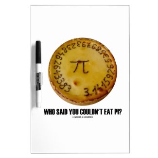 Who Said You Couldn't Eat Pi? (Pi On Pie Humor) Dry-Erase Whiteboards