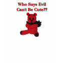 Who Says Evil Can't Be Cute t-shirts